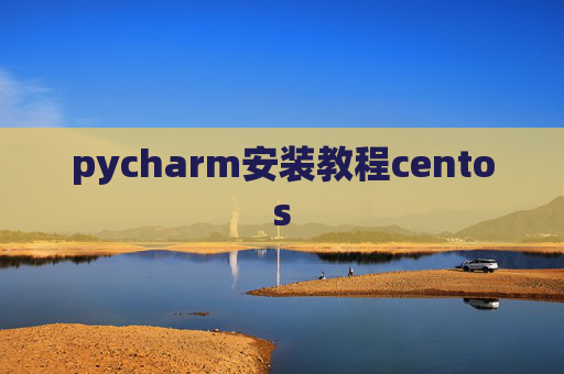 pycharm安装教程centos pycharm安装教程centos